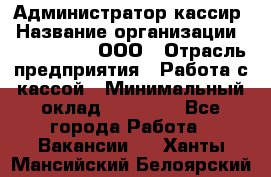 Администратор-кассир › Название организации ­ CALZEDONIA, ООО › Отрасль предприятия ­ Работа с кассой › Минимальный оклад ­ 32 000 - Все города Работа » Вакансии   . Ханты-Мансийский,Белоярский г.